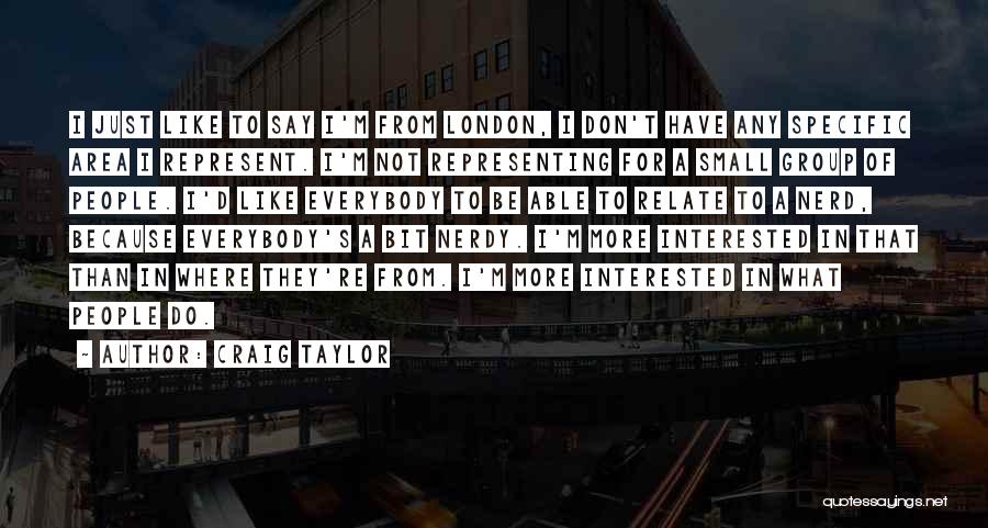 Craig Taylor Quotes: I Just Like To Say I'm From London, I Don't Have Any Specific Area I Represent. I'm Not Representing For