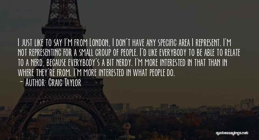 Craig Taylor Quotes: I Just Like To Say I'm From London, I Don't Have Any Specific Area I Represent. I'm Not Representing For