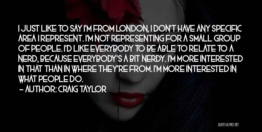 Craig Taylor Quotes: I Just Like To Say I'm From London, I Don't Have Any Specific Area I Represent. I'm Not Representing For