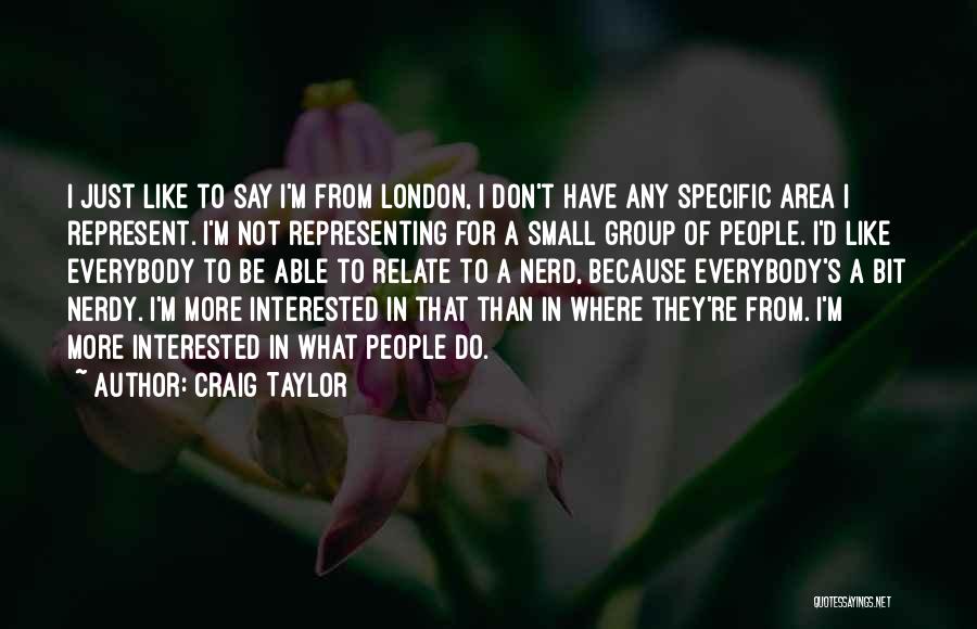 Craig Taylor Quotes: I Just Like To Say I'm From London, I Don't Have Any Specific Area I Represent. I'm Not Representing For