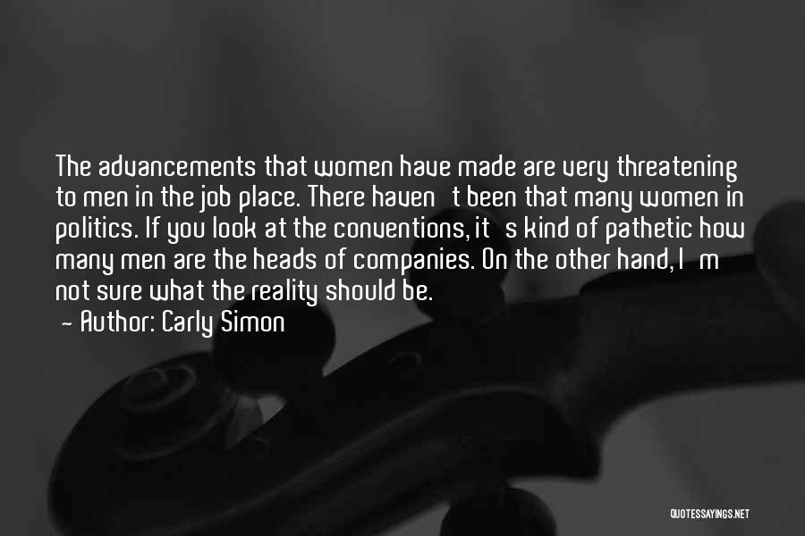 Carly Simon Quotes: The Advancements That Women Have Made Are Very Threatening To Men In The Job Place. There Haven't Been That Many