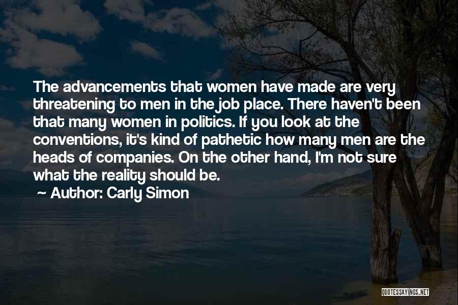 Carly Simon Quotes: The Advancements That Women Have Made Are Very Threatening To Men In The Job Place. There Haven't Been That Many