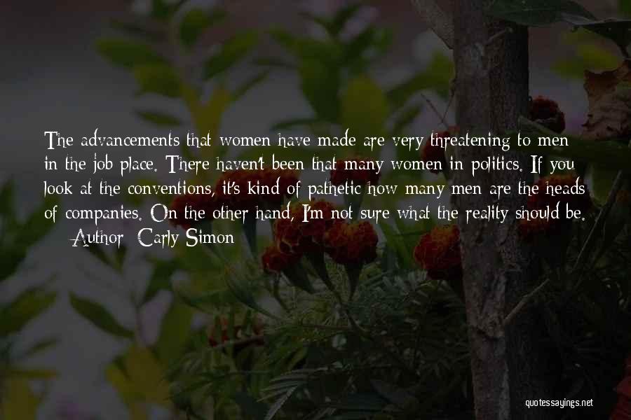 Carly Simon Quotes: The Advancements That Women Have Made Are Very Threatening To Men In The Job Place. There Haven't Been That Many