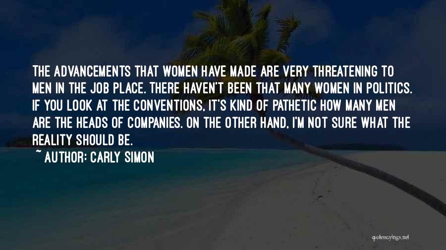 Carly Simon Quotes: The Advancements That Women Have Made Are Very Threatening To Men In The Job Place. There Haven't Been That Many