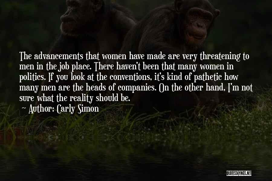 Carly Simon Quotes: The Advancements That Women Have Made Are Very Threatening To Men In The Job Place. There Haven't Been That Many