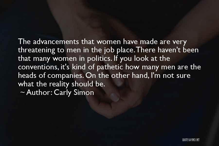 Carly Simon Quotes: The Advancements That Women Have Made Are Very Threatening To Men In The Job Place. There Haven't Been That Many