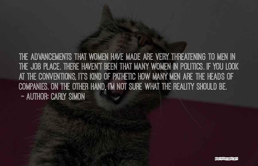 Carly Simon Quotes: The Advancements That Women Have Made Are Very Threatening To Men In The Job Place. There Haven't Been That Many