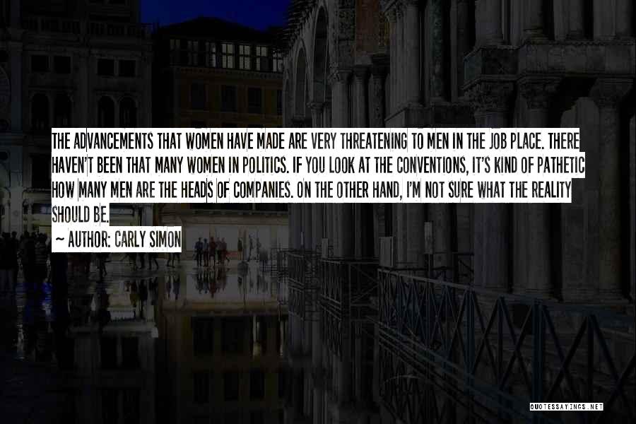 Carly Simon Quotes: The Advancements That Women Have Made Are Very Threatening To Men In The Job Place. There Haven't Been That Many