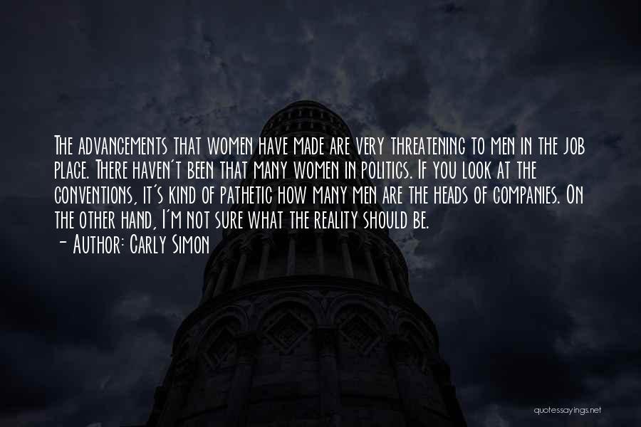 Carly Simon Quotes: The Advancements That Women Have Made Are Very Threatening To Men In The Job Place. There Haven't Been That Many