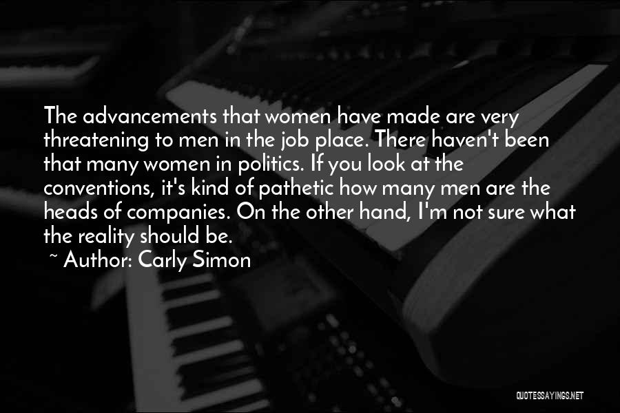 Carly Simon Quotes: The Advancements That Women Have Made Are Very Threatening To Men In The Job Place. There Haven't Been That Many