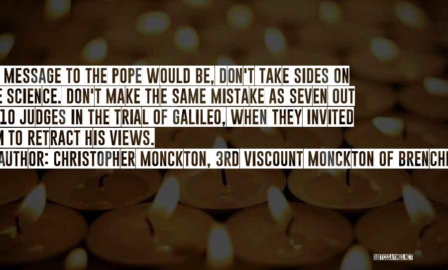 Christopher Monckton, 3rd Viscount Monckton Of Brenchley Quotes: My Message To The Pope Would Be, Don't Take Sides On The Science. Don't Make The Same Mistake As Seven