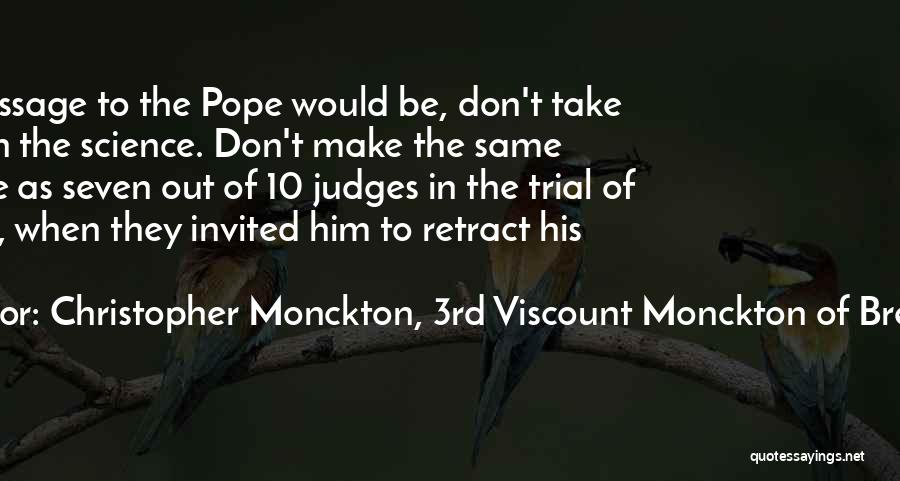 Christopher Monckton, 3rd Viscount Monckton Of Brenchley Quotes: My Message To The Pope Would Be, Don't Take Sides On The Science. Don't Make The Same Mistake As Seven