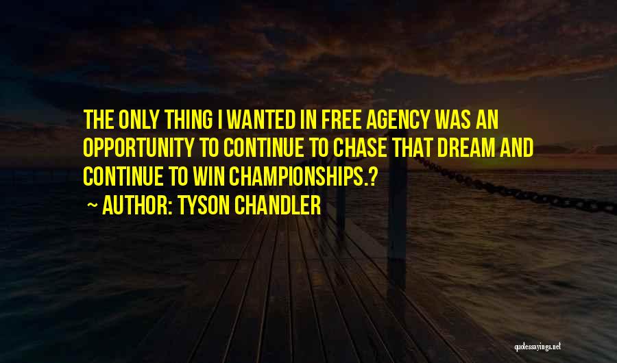 Tyson Chandler Quotes: The Only Thing I Wanted In Free Agency Was An Opportunity To Continue To Chase That Dream And Continue To