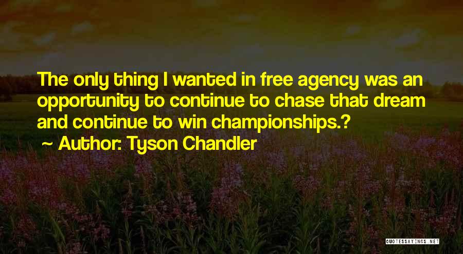 Tyson Chandler Quotes: The Only Thing I Wanted In Free Agency Was An Opportunity To Continue To Chase That Dream And Continue To