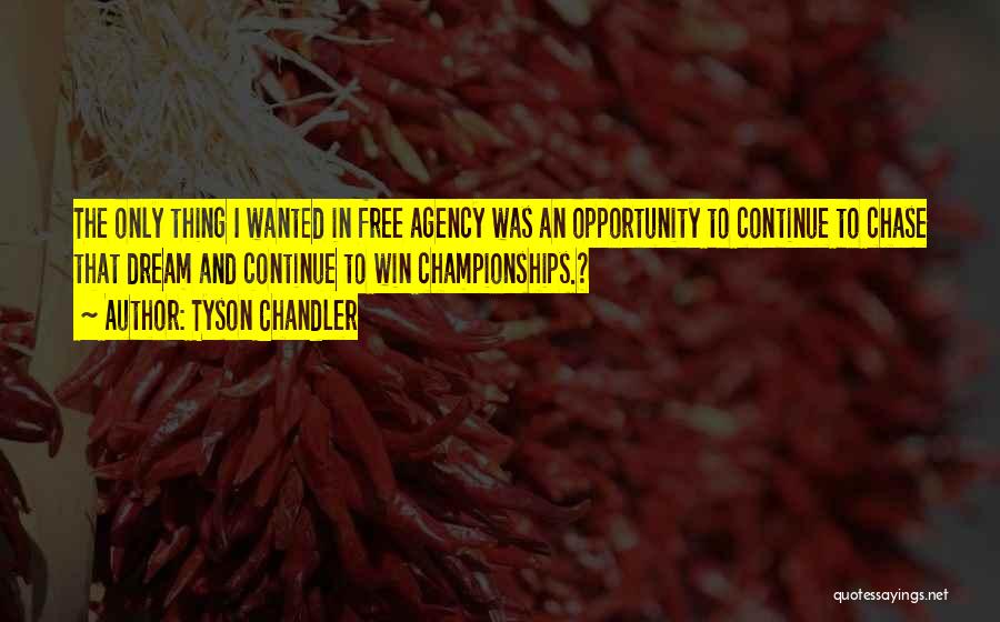 Tyson Chandler Quotes: The Only Thing I Wanted In Free Agency Was An Opportunity To Continue To Chase That Dream And Continue To
