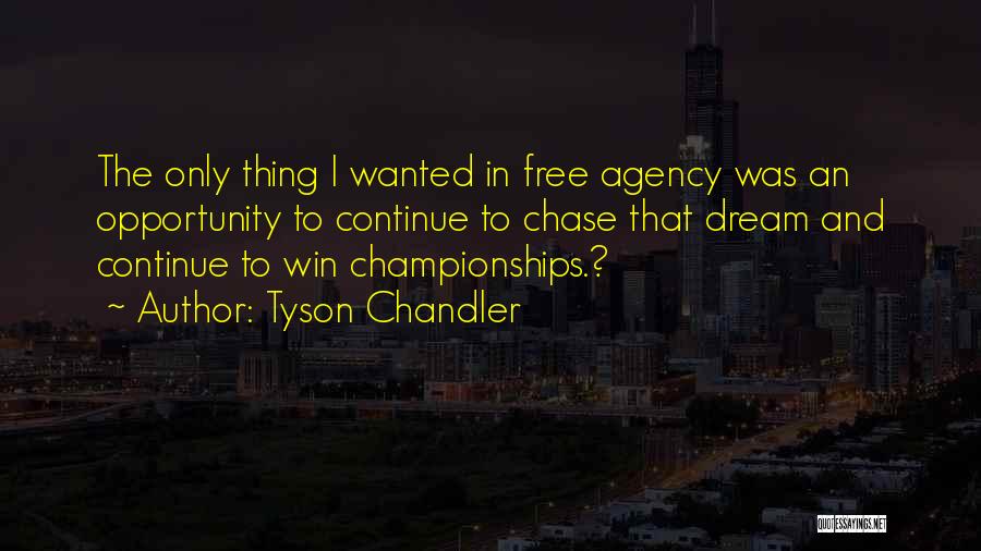 Tyson Chandler Quotes: The Only Thing I Wanted In Free Agency Was An Opportunity To Continue To Chase That Dream And Continue To