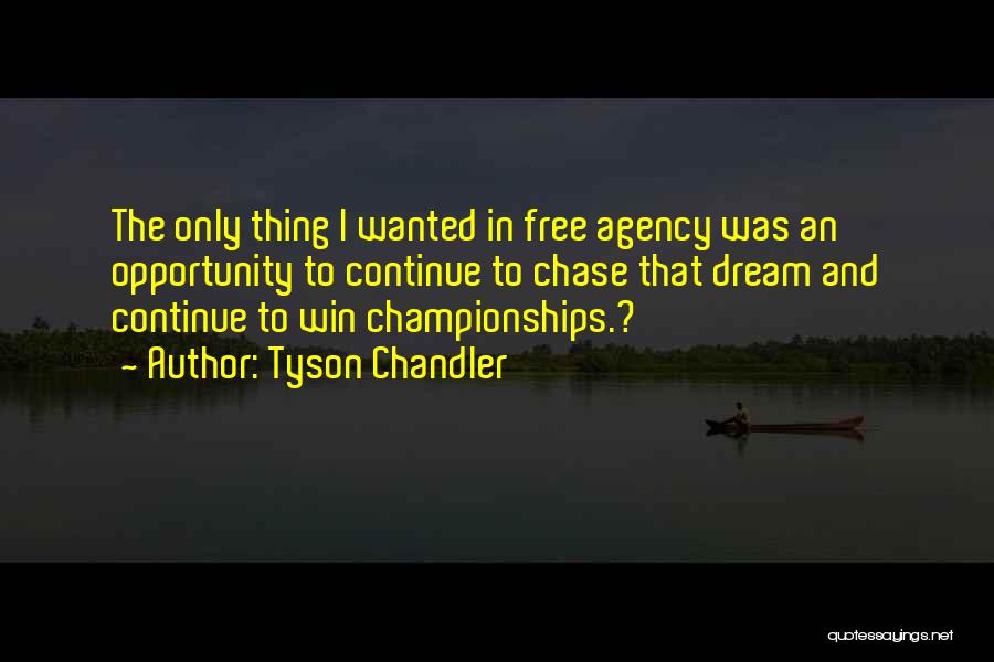 Tyson Chandler Quotes: The Only Thing I Wanted In Free Agency Was An Opportunity To Continue To Chase That Dream And Continue To