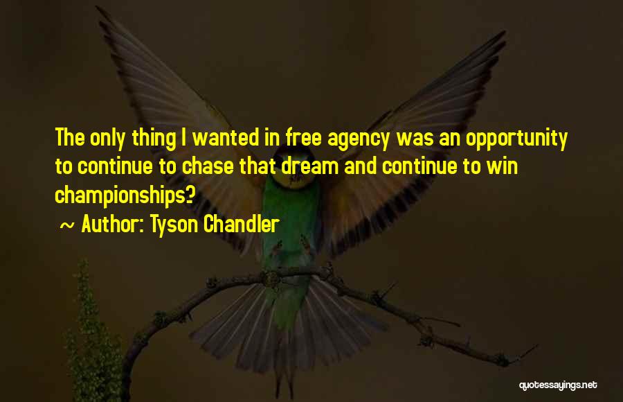 Tyson Chandler Quotes: The Only Thing I Wanted In Free Agency Was An Opportunity To Continue To Chase That Dream And Continue To