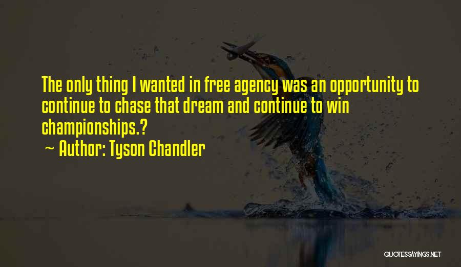 Tyson Chandler Quotes: The Only Thing I Wanted In Free Agency Was An Opportunity To Continue To Chase That Dream And Continue To