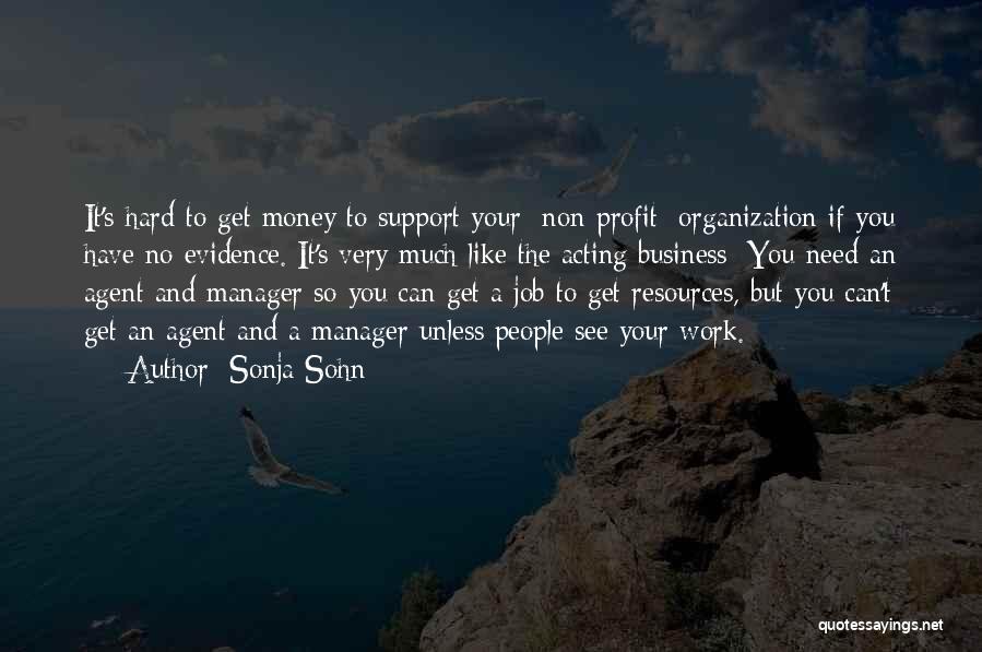 Sonja Sohn Quotes: It's Hard To Get Money To Support Your [non-profit] Organization If You Have No Evidence. It's Very Much Like The