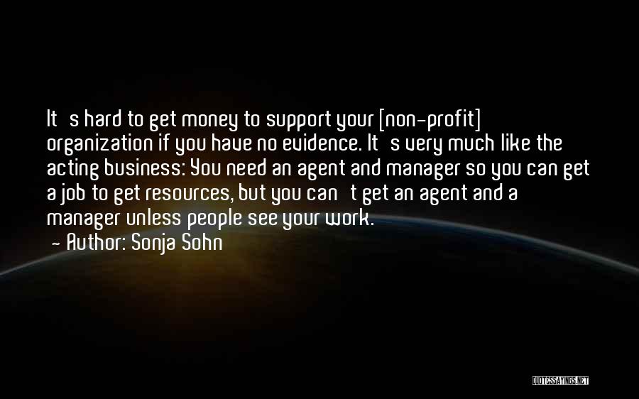 Sonja Sohn Quotes: It's Hard To Get Money To Support Your [non-profit] Organization If You Have No Evidence. It's Very Much Like The