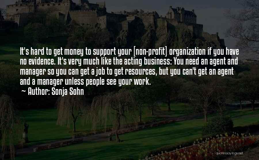 Sonja Sohn Quotes: It's Hard To Get Money To Support Your [non-profit] Organization If You Have No Evidence. It's Very Much Like The