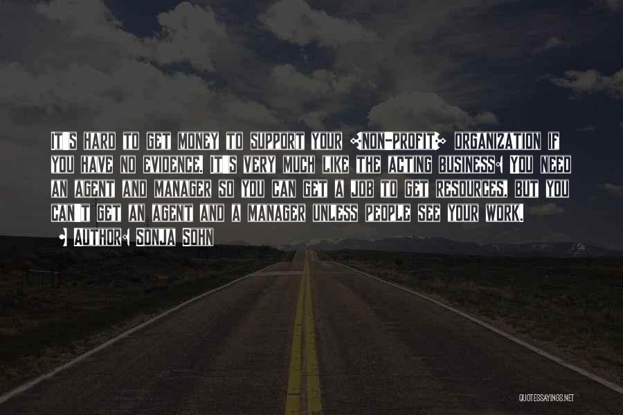 Sonja Sohn Quotes: It's Hard To Get Money To Support Your [non-profit] Organization If You Have No Evidence. It's Very Much Like The