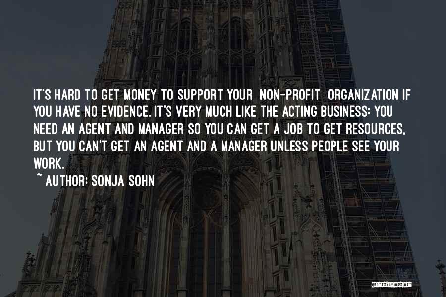 Sonja Sohn Quotes: It's Hard To Get Money To Support Your [non-profit] Organization If You Have No Evidence. It's Very Much Like The