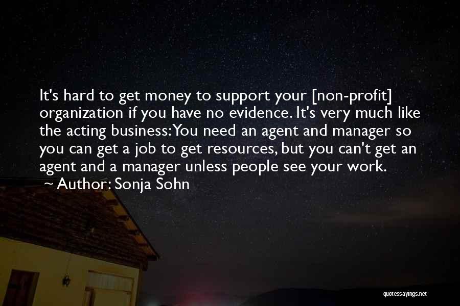 Sonja Sohn Quotes: It's Hard To Get Money To Support Your [non-profit] Organization If You Have No Evidence. It's Very Much Like The