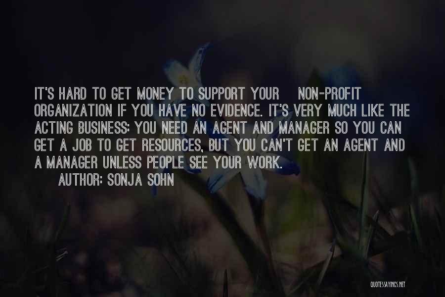 Sonja Sohn Quotes: It's Hard To Get Money To Support Your [non-profit] Organization If You Have No Evidence. It's Very Much Like The