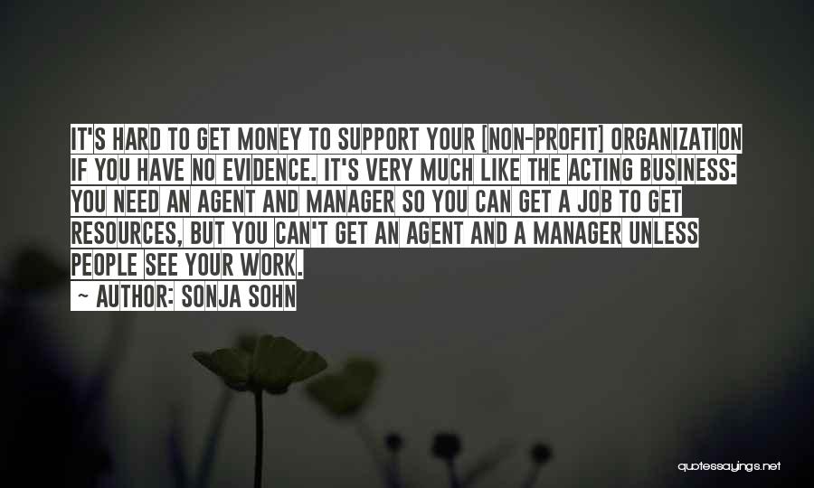 Sonja Sohn Quotes: It's Hard To Get Money To Support Your [non-profit] Organization If You Have No Evidence. It's Very Much Like The