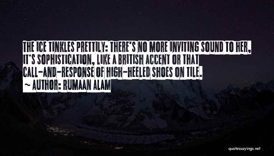 Rumaan Alam Quotes: The Ice Tinkles Prettily: There's No More Inviting Sound To Her, It's Sophistication, Like A British Accent Or That Call-and-response