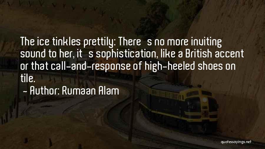 Rumaan Alam Quotes: The Ice Tinkles Prettily: There's No More Inviting Sound To Her, It's Sophistication, Like A British Accent Or That Call-and-response