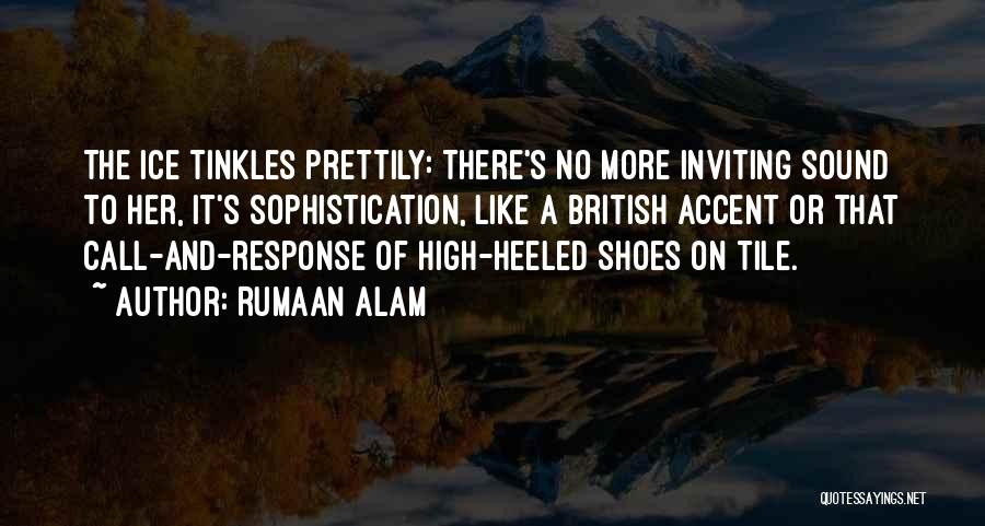 Rumaan Alam Quotes: The Ice Tinkles Prettily: There's No More Inviting Sound To Her, It's Sophistication, Like A British Accent Or That Call-and-response