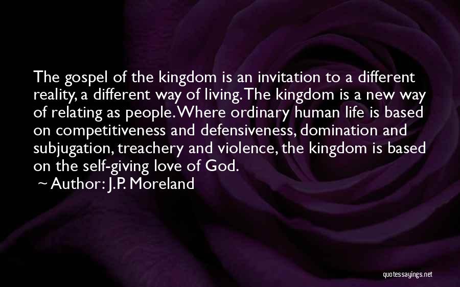 J.P. Moreland Quotes: The Gospel Of The Kingdom Is An Invitation To A Different Reality, A Different Way Of Living. The Kingdom Is