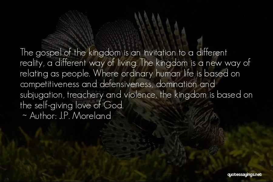 J.P. Moreland Quotes: The Gospel Of The Kingdom Is An Invitation To A Different Reality, A Different Way Of Living. The Kingdom Is