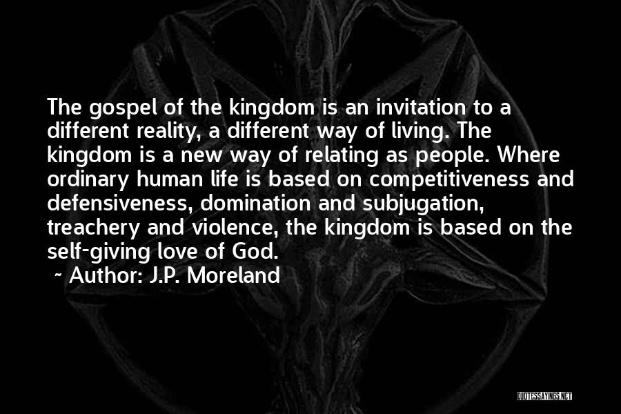 J.P. Moreland Quotes: The Gospel Of The Kingdom Is An Invitation To A Different Reality, A Different Way Of Living. The Kingdom Is