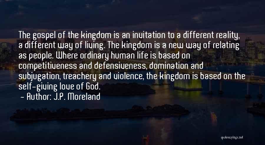 J.P. Moreland Quotes: The Gospel Of The Kingdom Is An Invitation To A Different Reality, A Different Way Of Living. The Kingdom Is