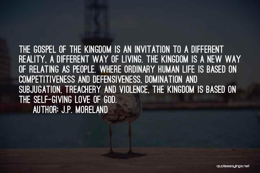 J.P. Moreland Quotes: The Gospel Of The Kingdom Is An Invitation To A Different Reality, A Different Way Of Living. The Kingdom Is