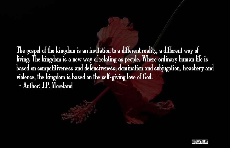 J.P. Moreland Quotes: The Gospel Of The Kingdom Is An Invitation To A Different Reality, A Different Way Of Living. The Kingdom Is