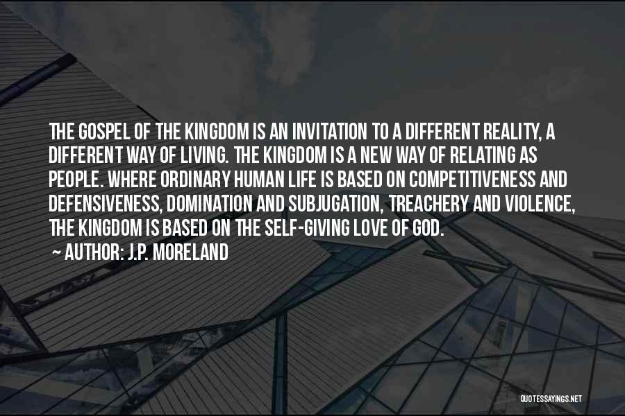 J.P. Moreland Quotes: The Gospel Of The Kingdom Is An Invitation To A Different Reality, A Different Way Of Living. The Kingdom Is