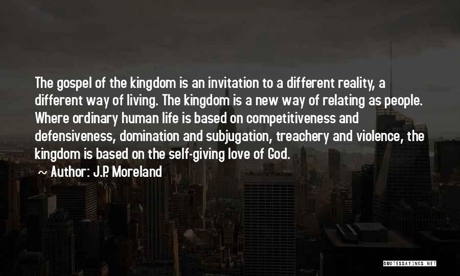 J.P. Moreland Quotes: The Gospel Of The Kingdom Is An Invitation To A Different Reality, A Different Way Of Living. The Kingdom Is