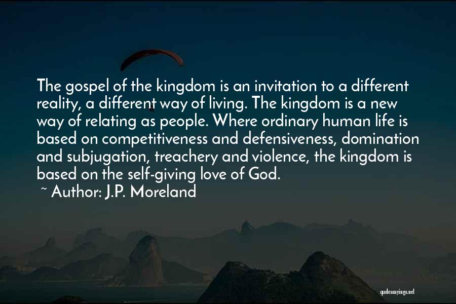 J.P. Moreland Quotes: The Gospel Of The Kingdom Is An Invitation To A Different Reality, A Different Way Of Living. The Kingdom Is