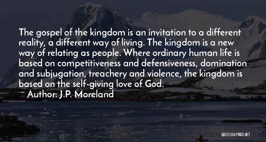 J.P. Moreland Quotes: The Gospel Of The Kingdom Is An Invitation To A Different Reality, A Different Way Of Living. The Kingdom Is