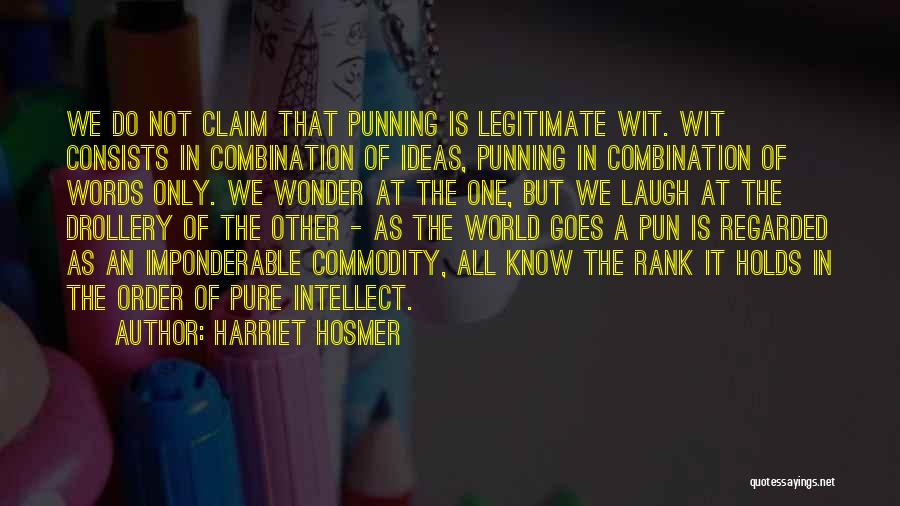 Harriet Hosmer Quotes: We Do Not Claim That Punning Is Legitimate Wit. Wit Consists In Combination Of Ideas, Punning In Combination Of Words