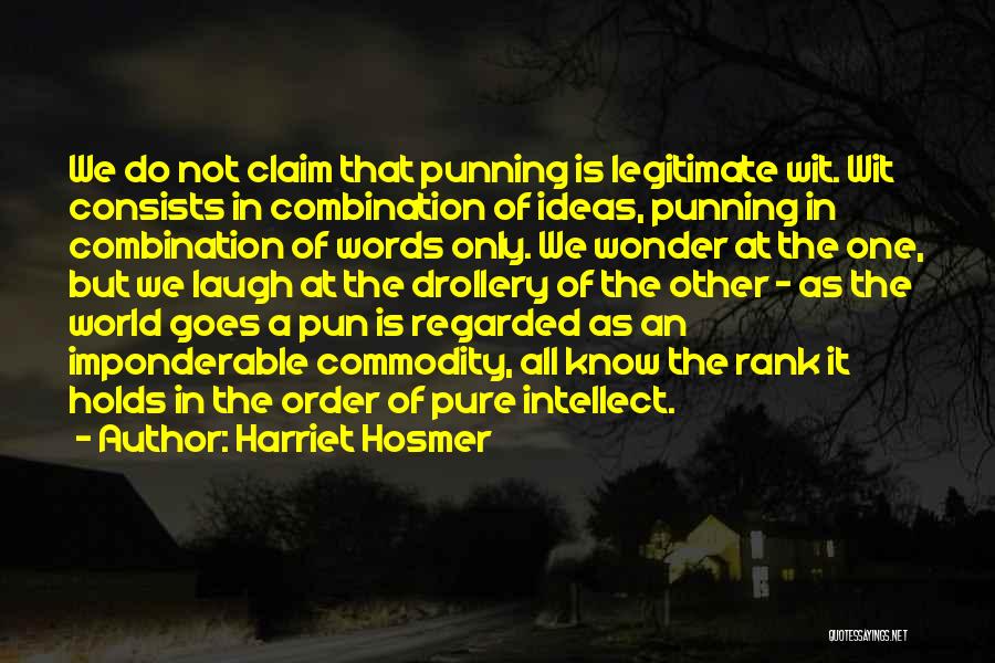 Harriet Hosmer Quotes: We Do Not Claim That Punning Is Legitimate Wit. Wit Consists In Combination Of Ideas, Punning In Combination Of Words