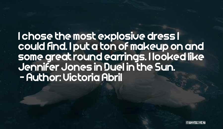 Victoria Abril Quotes: I Chose The Most Explosive Dress I Could Find. I Put A Ton Of Makeup On And Some Great Round