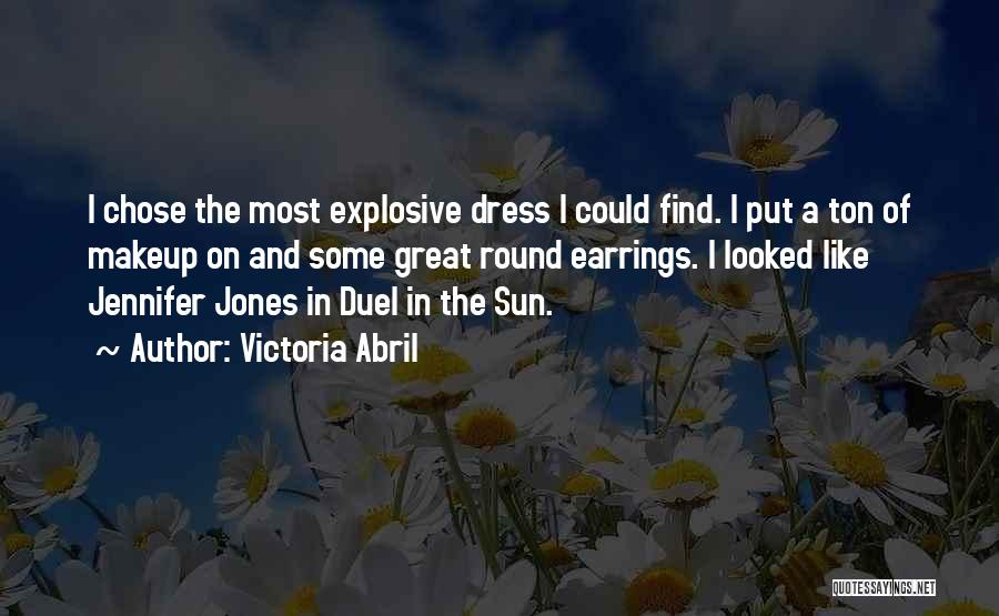 Victoria Abril Quotes: I Chose The Most Explosive Dress I Could Find. I Put A Ton Of Makeup On And Some Great Round