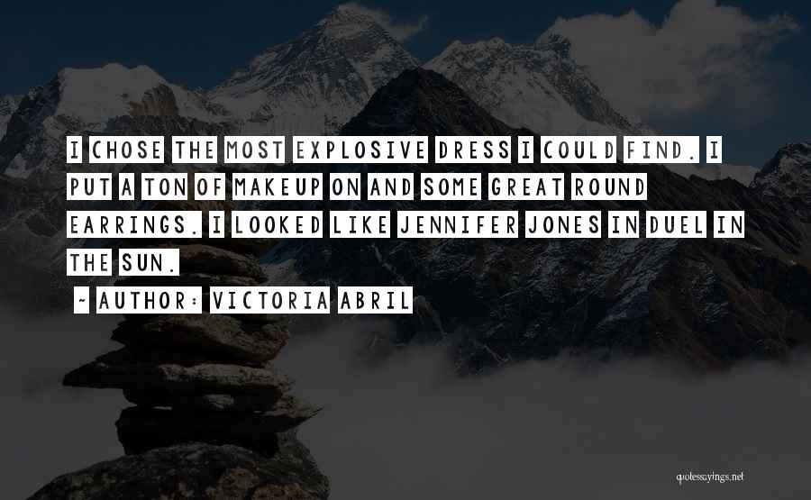 Victoria Abril Quotes: I Chose The Most Explosive Dress I Could Find. I Put A Ton Of Makeup On And Some Great Round