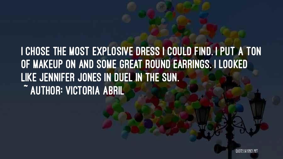 Victoria Abril Quotes: I Chose The Most Explosive Dress I Could Find. I Put A Ton Of Makeup On And Some Great Round
